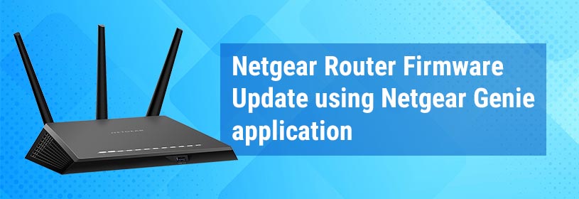Netgear Router Firmware Update using Netgear Genie application