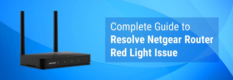 Complete Guide to Resolve Netgear Router Red Light Issue