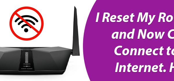 I Reset My Router and Now Can't Connect to the Internet