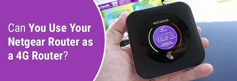 Can You Use Your Netgear Router as a 4G Router?